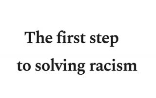 The first step to solving racism